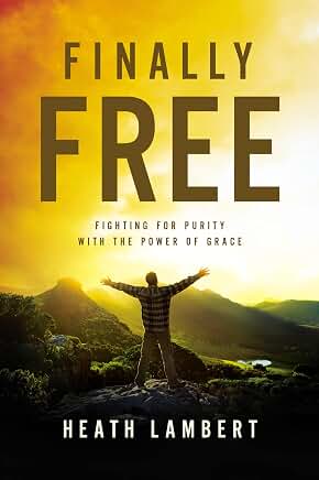 Finally Free by Heath Lambert – Christian book on sexual purity and freedom from pornography