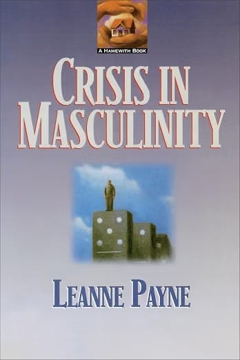 Crisis in Masculinity by Leanne Payne – Christian book on masculinity and sexual wholeness